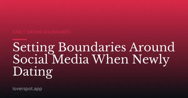 Setting Boundaries Around Social Media When Newly Dating
