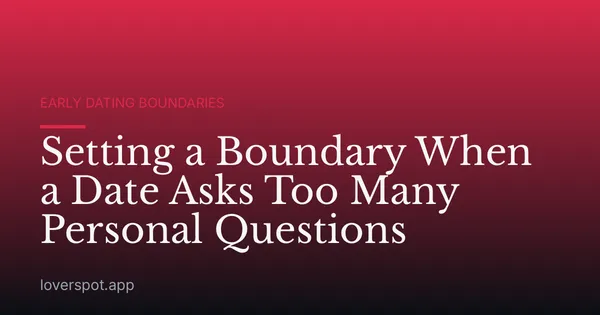 Setting a Boundary When a Date Asks Too Many Personal Questions