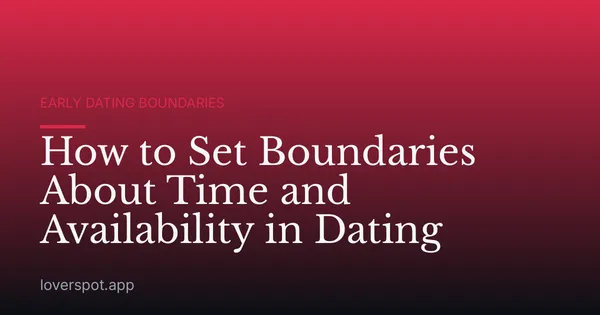 How to Set Boundaries About Time and Availability in Dating