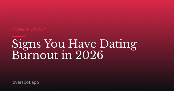 Signs You Have Dating Burnout in 2026