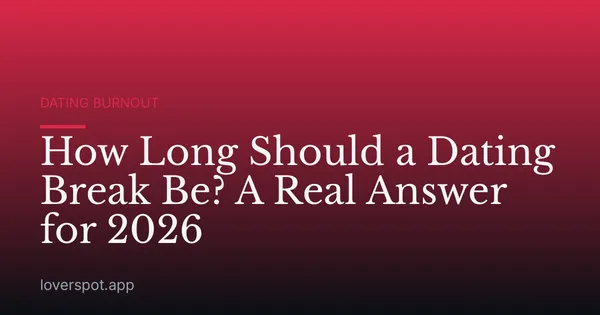 How Long Should a Dating Break Be? A Real Answer for 2026