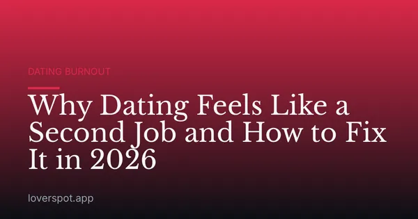 Why Dating Feels Like a Second Job and How to Fix It in 2026