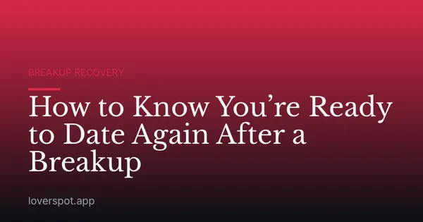 How to Know You’re Ready to Date Again After a Breakup
