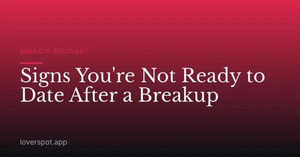 Signs You're Not Ready to Date After a Breakup