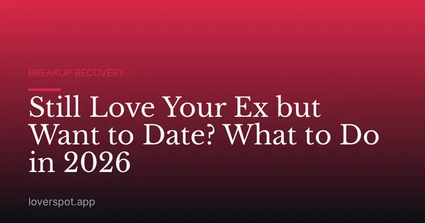 Still Love Your Ex but Want to Date? What to Do in 2026