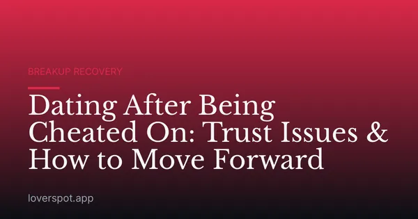 Dating After Being Cheated On: Trust Issues & How to Move Forward