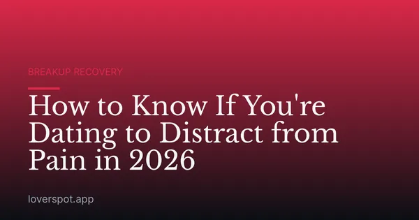 How to Know If You're Dating to Distract from Pain in 2026