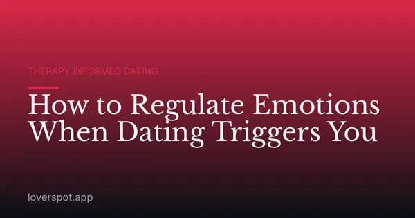 How to Regulate Emotions When Dating Triggers You