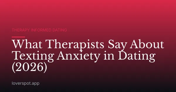 What Therapists Say About Texting Anxiety in Dating (2026)