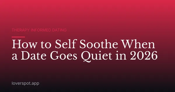 How to Self Soothe When a Date Goes Quiet in 2026