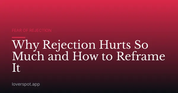Why Rejection Hurts So Much and How to Reframe It