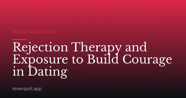 Rejection Therapy and Exposure to Build Courage in Dating