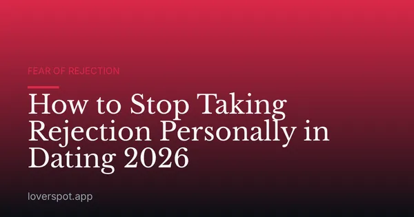 How to Stop Taking Rejection Personally in Dating 2026