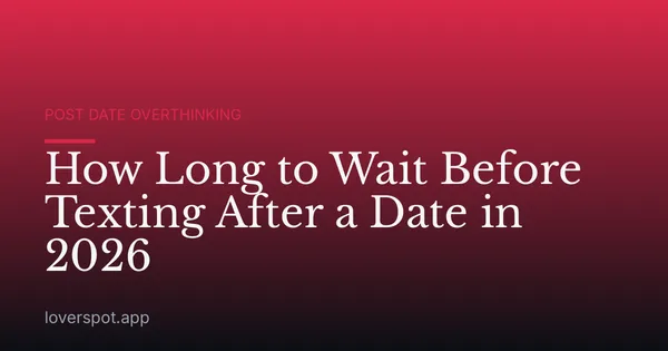 How Long to Wait Before Texting After a Date in 2026