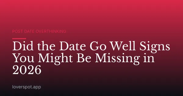 Did the Date Go Well Signs You Might Be Missing in 2026