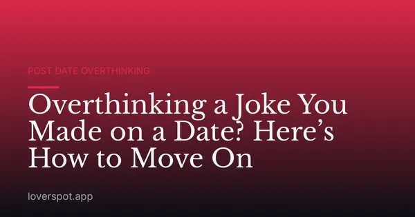 Overthinking a Joke You Made on a Date? Here’s How to Move On