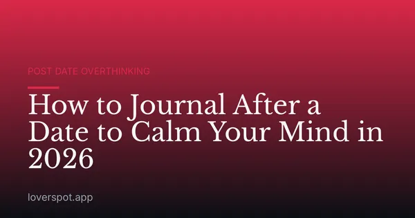 How to Journal After a Date to Calm Your Mind in 2026