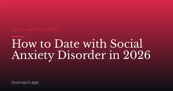 How to Date with Social Anxiety Disorder in 2026
