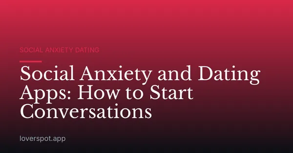Social Anxiety and Dating Apps: How to Start Conversations
