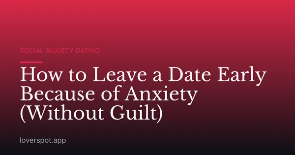How to Leave a Date Early Because of Anxiety (Without Guilt)