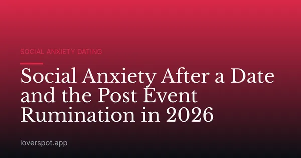 Social Anxiety After a Date and the Post Event Rumination in 2026
