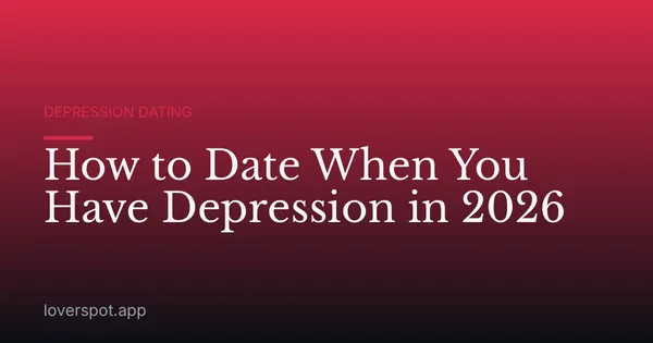 How to Date When You Have Depression in 2026