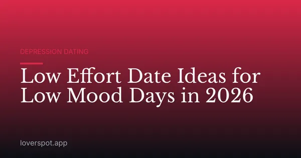 Low Effort Date Ideas for Low Mood Days in 2026