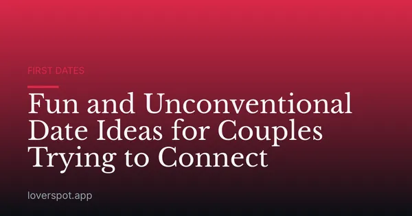 Fun and Unconventional Date Ideas for Couples Trying to Connect