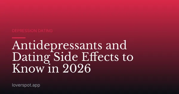 Antidepressants and Dating Side Effects to Know in 2026