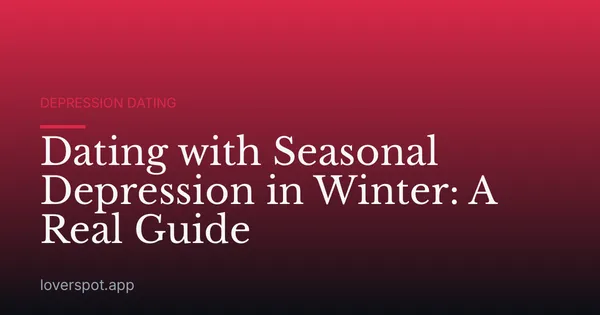Dating with Seasonal Depression in Winter: A Real Guide