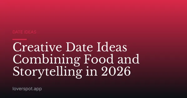 Creative Date Ideas Combining Food and Storytelling in 2026