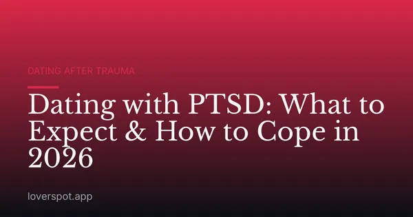 Dating with PTSD: What to Expect & How to Cope in 2026
