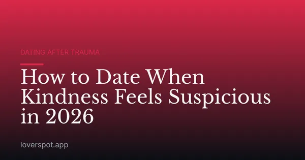 How to Date When Kindness Feels Suspicious in 2026
