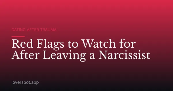 Red Flags to Watch for After Leaving a Narcissist