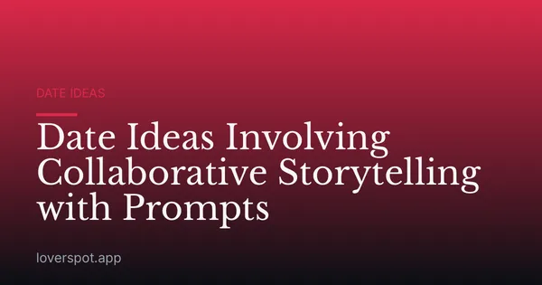 Date Ideas Involving Collaborative Storytelling with Prompts