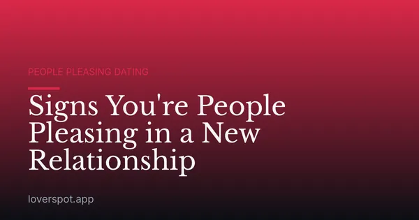 Signs You're People Pleasing in a New Relationship