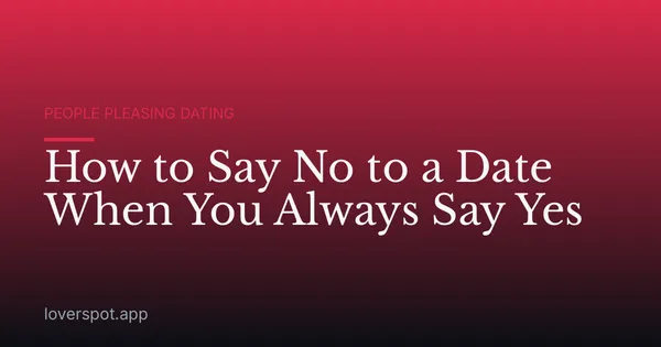 How to Say No to a Date When You Always Say Yes