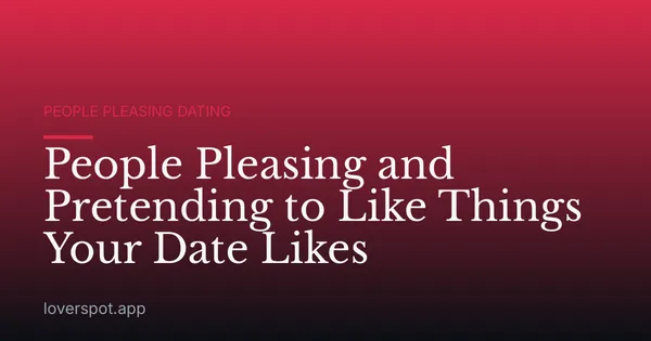 People Pleasing and Pretending to Like Things Your Date Likes