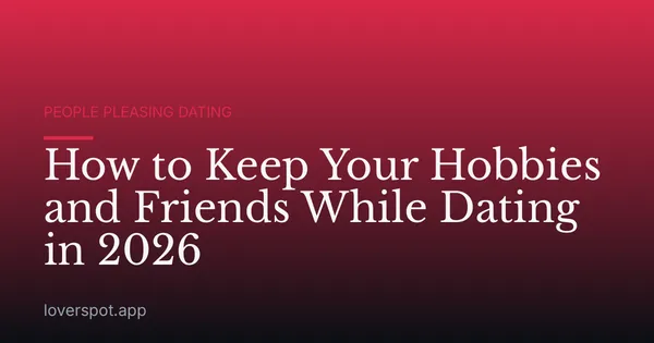 How to Keep Your Hobbies and Friends While Dating in 2026