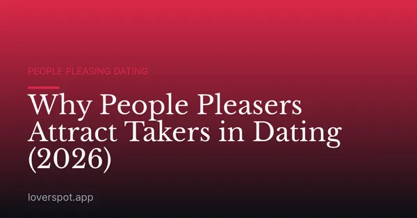Why People Pleasers Attract Takers in Dating (2026)