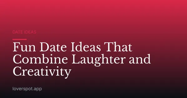 Fun Date Ideas That Combine Laughter and Creativity