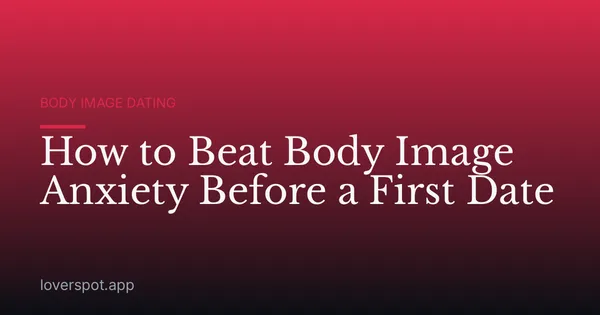 How to Beat Body Image Anxiety Before a First Date