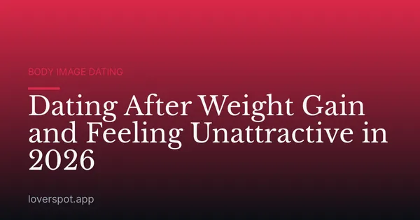 Dating After Weight Gain and Feeling Unattractive in 2026