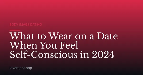 What to Wear on a Date When You Feel Self-Conscious in 2024
