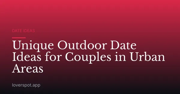 Unique Outdoor Date Ideas for Couples in Urban Areas