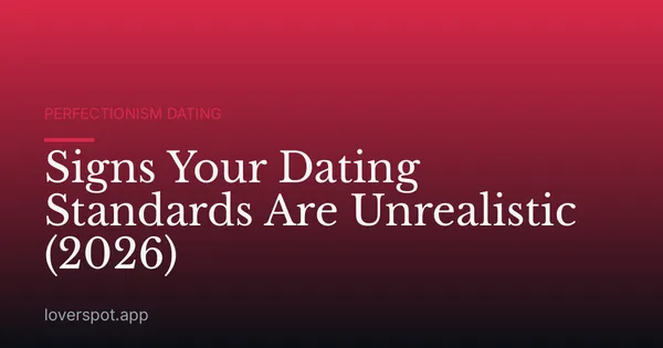 Signs Your Dating Standards Are Unrealistic (2026)