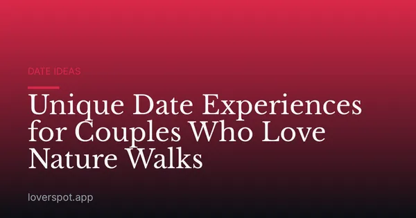 Unique Date Experiences for Couples Who Love Nature Walks