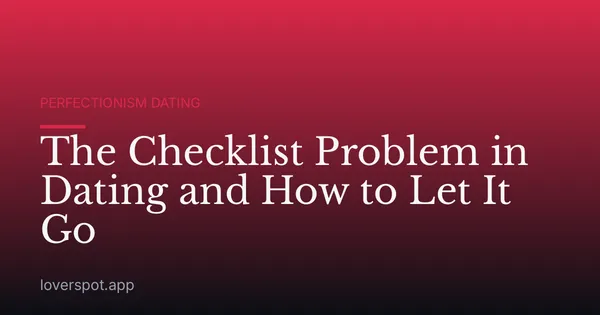 The Checklist Problem in Dating and How to Let It Go