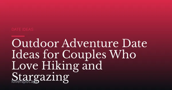 Outdoor Adventure Date Ideas for Couples Who Love Hiking and Stargazing