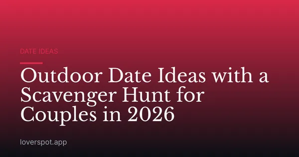 Outdoor Date Ideas with a Scavenger Hunt for Couples in 2026